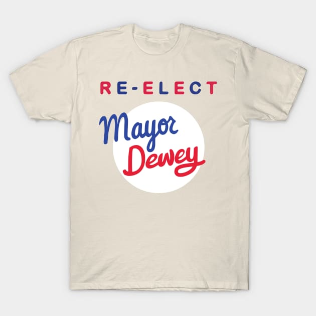 Re-Elect Mayor Dewey T-Shirt by andsteven